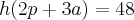 h(2p+3a)=48 h(2p+3a)=48