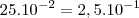 25.10^{-2} = 2,5.10^{-1} 25.10^{-2} = 2,5.10^{-1}