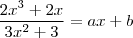 \frac{2x^3+2x}{3x^2+3} = ax+b \frac{2x^3+2x}{3x^2+3} = ax+b