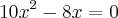 10{x}^{2}-8x=0