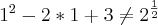 1^2-2*1+3 \neq 2^{\frac{1}{2}} 1^2-2*1+3 \neq 2^{\frac{1}{2}}