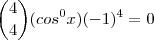 {4 \choose 4}(cos^{0}x)(-1)^4 = 0