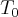 {T}_{0} {T}_{0}