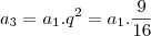a_3 = a_1.q^2 = a_1 . \frac{9}{16} a_3 = a_1.q^2 = a_1 . \frac{9}{16}