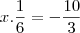 x.\frac{1}{6}=-\frac{10}{3} x.\frac{1}{6}=-\frac{10}{3}
