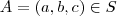 A = (a,b,c) \in S