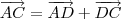\overrightarrow{AC} = \overrightarrow{AD} + \overrightarrow{DC} \overrightarrow{AC} = \overrightarrow{AD} + \overrightarrow{DC}