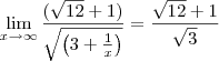 \lim_{x\rightarrow\infty}\frac{(\sqrt{12}+1)}{\sqrt{\left(3+\frac{1}{x}\right)}}=\frac{\sqrt{12}+1}{\sqrt{3}}