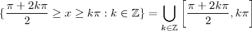 \{\frac{\pi  +2 k \pi}{2}  \geq  x  \geq  k \pi  :  k\in \mathbb{Z}  \}  = \bigcup_{k\in \mathbb{Z} } \left[\frac{\pi  +2 k \pi}{2}  ,   k\pi\right]