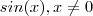 sin(x) , x \neq 0 sin(x) , x \neq 0