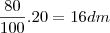 \frac{80}{100}.20=16dm \frac{80}{100}.20=16dm