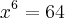 {x}^{6}=64 {x}^{6}=64