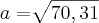 a=\sqrt[]{70,31}