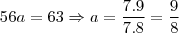 56a = 63 \Rightarrow a = \frac{7.9}{7.8} = \frac{9}{8}