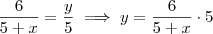 \frac{6}{5+x} = \frac{y}{5} \implies y = \frac{6}{5+x} \cdot 5 \frac{6}{5+x} = \frac{y}{5} \implies y = \frac{6}{5+x} \cdot 5