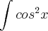 \int cos^2x \int cos^2x