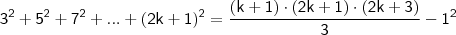 \mathsf{3^2 + 5^2 + 7^2 + ... + (2k + 1)^2 = \frac{(k + 1) \cdot (2k + 1) \cdot (2k + 3)}{3} - 1^2}