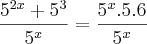 \frac{{5}^{2x} + {5}^{3}}{{5}^{x}} = \frac{{5}^{x} . 5 . 6}{{5}^{x}}