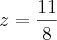z=\frac{11}{8} z=\frac{11}{8}