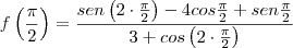 f \left( \frac{\pi}{2} \right) = \frac{sen \left( 2 \cdot \frac{\pi}{2} \right) -4 cos \frac{\pi}{2} + sen \frac{\pi}{2} }{3 + cos \left( 2 \cdot \frac{\pi}{2} \right) }