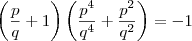 \left(\frac{p}{q}+1 \right)\left(\frac{{p}^{4}}{{q}^{4}}+\frac{{p}^{2}}{{q}^{2}} \right)=-1