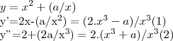y={x}^{2}+(a/x)
y'=2x-(a/{x}^{2})=(2.{x}^{3}-a)/{x}^{3}(1)
y''=2+(2a/{x}^{3})=2.({x}^{3}+a)/{x}^{3}(2) y={x}^{2}+(a/x)
y'=2x-(a/{x}^{2})=(2.{x}^{3}-a)/{x}^{3}(1)
y''=2+(2a/{x}^{3})=2.({x}^{3}+a)/{x}^{3}(2)
