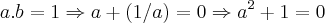 a.b=1\Rightarrow a+(1/a)=0\Rightarrow {a}^{2}+1=0 a.b=1\Rightarrow a+(1/a)=0\Rightarrow {a}^{2}+1=0