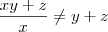\dfrac{xy+z}{x}\not=y+z \dfrac{xy+z}{x}\not=y+z
