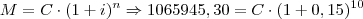 M = C \cdot (1+i)^n \Rightarrow 1065945,30 = C \cdot (1+0,15)^{10} M = C \cdot (1+i)^n \Rightarrow 1065945,30 = C \cdot (1+0,15)^{10}