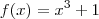 f(x)={x}^{3} +1