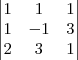 \begin{vmatrix}
   1 & 1 & 1  \\ 
   1 & -1 & 3 \\
   2 & 3 & 1 \\
\end{vmatrix}