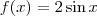 f(x) = 2 \sin{x}