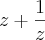 z+\frac{1}{z} z+\frac{1}{z}