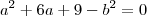 a^2 +6a+ 9-b^2 = 0 a^2 +6a+ 9-b^2 = 0