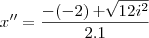 x'' = \frac{- ( - 2) + \sqrt[]{12i^2}}{2.1}