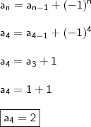 \\ \mathsf{a_n = a_{n - 1} + (- 1)^n} \\\\ \mathsf{a_4 = a_{4 - 1} + (- 1)^4} \\\\ \mathsf{a_4 = a_3 + 1} \\\\ \mathsf{a_4 = 1 + 1} \\\\ \boxed{\mathsf{a_4 = 2}}
