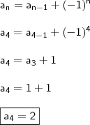 \\ \mathsf{a_n = a_{n - 1} + (- 1)^n} \\\\ \mathsf{a_4 = a_{4 - 1} + (- 1)^4} \\\\ \mathsf{a_4 = a_3 + 1} \\\\ \mathsf{a_4 = 1 + 1} \\\\ \boxed{\mathsf{a_4 = 2}} \\ \mathsf{a_n = a_{n - 1} + (- 1)^n} \\\\ \mathsf{a_4 = a_{4 - 1} + (- 1)^4} \\\\ \mathsf{a_4 = a_3 + 1} \\\\ \mathsf{a_4 = 1 + 1} \\\\ \boxed{\mathsf{a_4 = 2}}