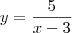 y = \frac{5}{x-3} y = \frac{5}{x-3}