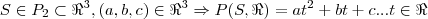 S \in {P}_{2}\subset {\Re}^{3},(a,b,c)\in {\Re}^{3}\Rightarrow P(S,\Re)=a{t}^{2}+bt+c...t\in\Re