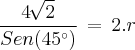 \frac{4\,\sqrt[]{2}}{Sen (45°)}\,=\,2.r
