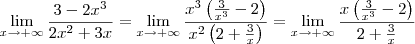 \lim_{x \to + \infty} \frac{3-2x^3}{2x^2 +3x} = \lim_{x \to + \infty} \frac{x^3 \left( \frac{3}{x^3} - 2 \right) }{x^2 \left( 2 + \frac{3}{x} \right) } = \lim_{x \to + \infty} \frac{x \left( \frac{3}{x^3} -2 \right) }{ 2 + \frac{3}{x} }