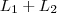 L_1 + L_2 L_1 + L_2