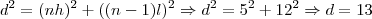d^2 = (nh)^2 + ((n-1)l)^2\Rightarrow d^2 = 5^2 + 12^2 \Rightarrow d=13 d^2 = (nh)^2 + ((n-1)l)^2\Rightarrow d^2 = 5^2 + 12^2 \Rightarrow d=13