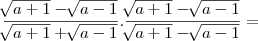 \frac{\sqrt[]{a+1}-\sqrt[]{a-1}}{\sqrt[]{a+1}+\sqrt[]{a-1}}.\frac{\sqrt[]{a+1}-\sqrt[]{a-1}}{\sqrt[]{a+1}-\sqrt[]{a-1}}=