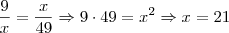 \frac{9}{x} = \frac{x}{49} \Rightarrow 9 \cdot 49 = x^2 \Rightarrow x = 21