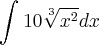 \int_{}^{}10\sqrt[3]{x{}^{2}}dx