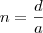 n=\frac{d}{a}