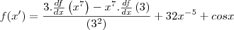 f(x')=\frac{3.\frac{df}{dx}\left({x}^{7} \right)-{x}^{7}.\frac{df}{dx}\left(3 \right)}{\left({3}^{2} \right)}+32{x}^{-5}+cosx