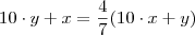 10 \cdot y + x = \frac{4}{7} (10 \cdot x + y) 10 \cdot y + x = \frac{4}{7} (10 \cdot x + y)