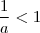 \frac{1}{a} <1